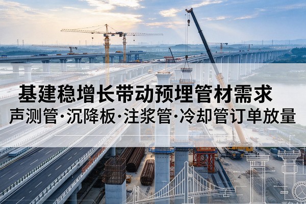 兴庆基建稳增长带动预埋监测管材需求，声测管、沉降板、注浆管订单持续放量